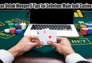 Pastikan Untuk Mengerti Tips Ini Sebelum Main Judi Casino Online
