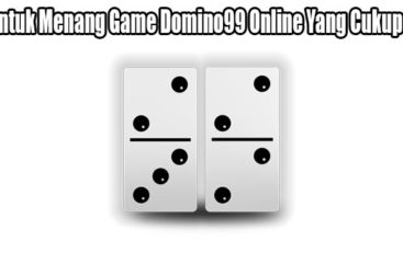 Trik Untuk Menang Game Domino99 Online Yang Cukup Tepat